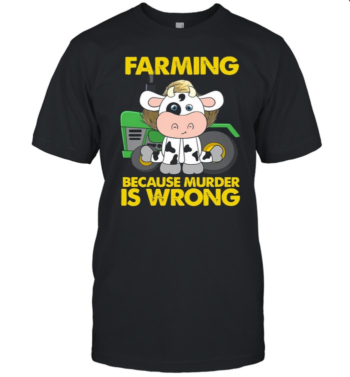 Dairy Cows Farming Because Murder Is Wrong shirt