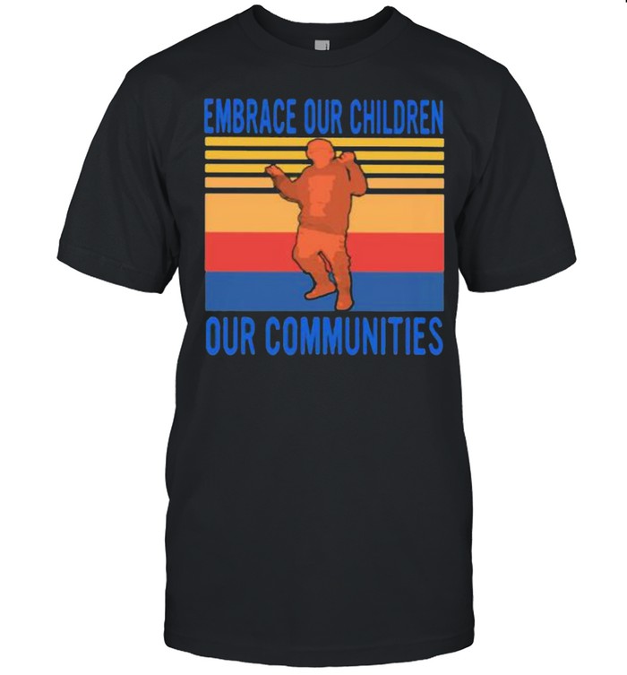 Embrace Our Children Out Communities Vintage Shirt