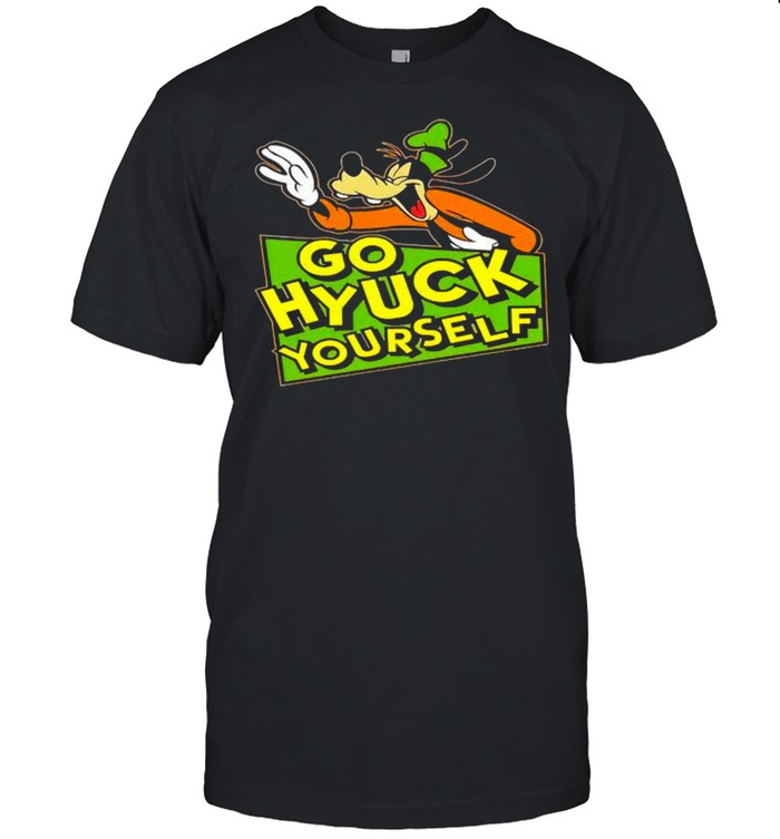 Go hyuck yourself Goofy shirt