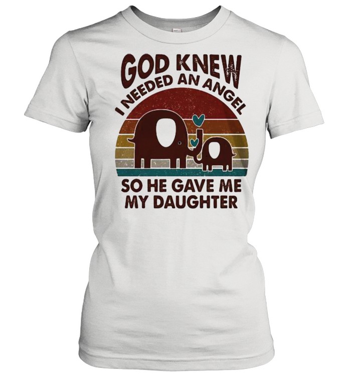 God knew i needed an angel so he gave me my daughter elephant shirt Classic Women's T-shirt