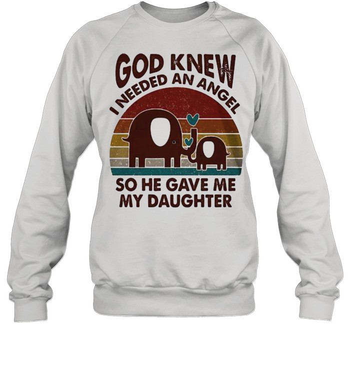 God knew i needed an angel so he gave me my daughter elephant shirt Unisex Sweatshirt