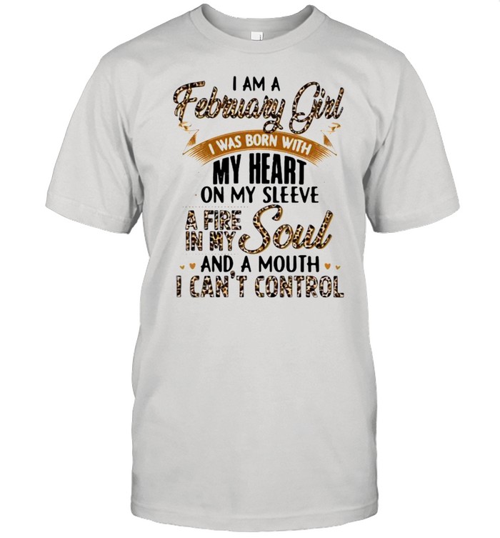 I Am A February Girl I Was Born With My Heart A Fire In My Soul And A Mouth I Can’t Control Lepoard  Classic Men's T-shirt