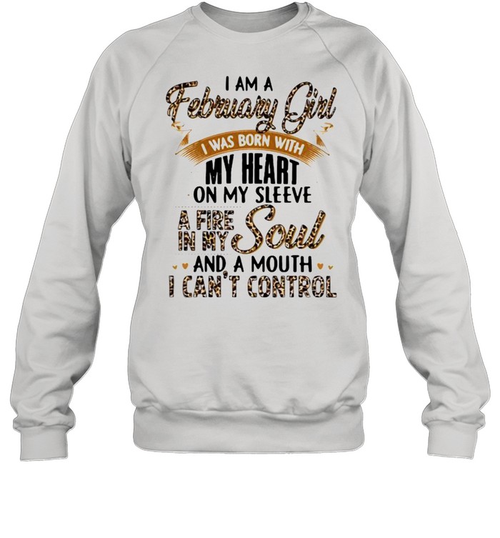 I Am A February Girl I Was Born With My Heart A Fire In My Soul And A Mouth I Can’t Control Lepoard  Unisex Sweatshirt