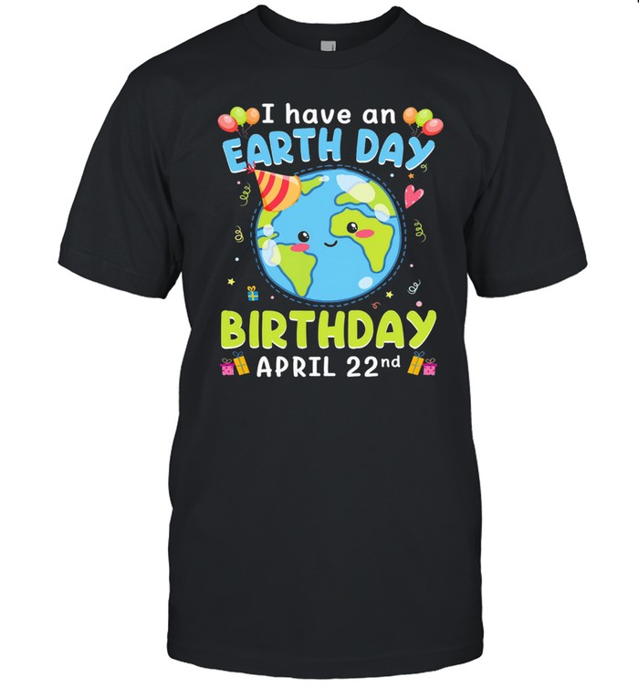 I have an earth day green birthday april 22nd shirt