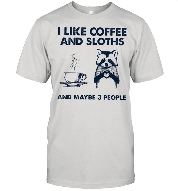 I like coffee and Sloth and maybe 3 people shirt