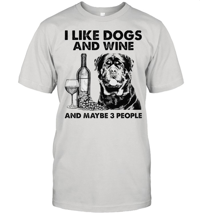 I like dogs and wine and maybe 3 people shirt