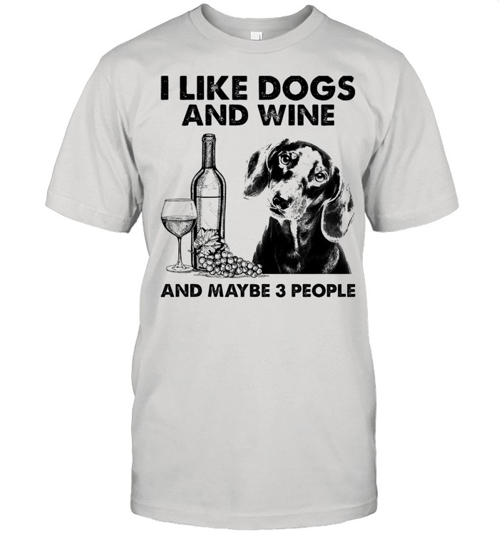 I like dogs and wine and maybe 3 people t-shirt