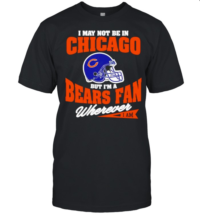 I May Not Be In Chicago But Im A Cowboys Bear Fan Wherever Shirt
