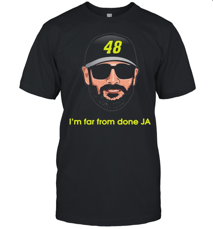 Im far from done ja 48 shirt