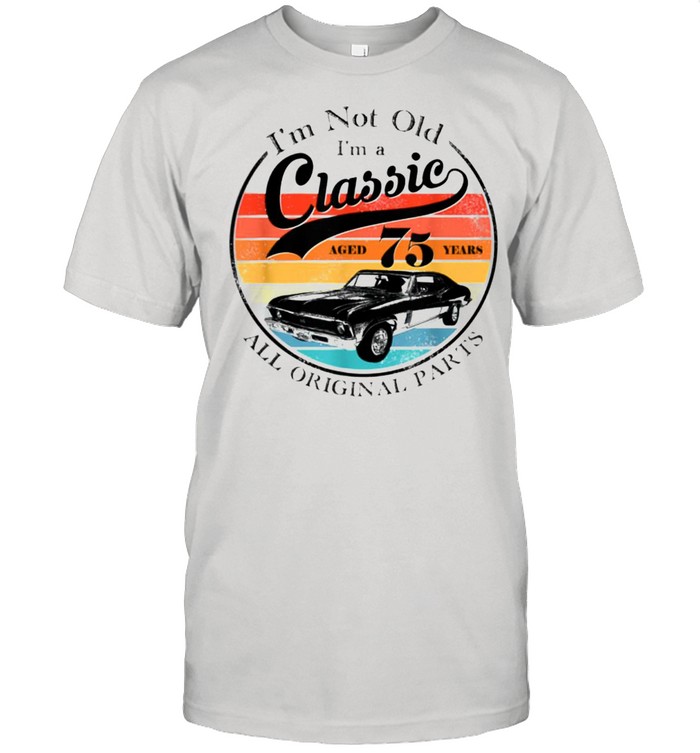 Im Not Old Im A Classic Aged 75 Years All Original Parts Vintage shirt