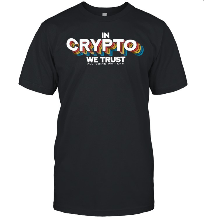 In Crypto We Trust All Coin Matters shirt
