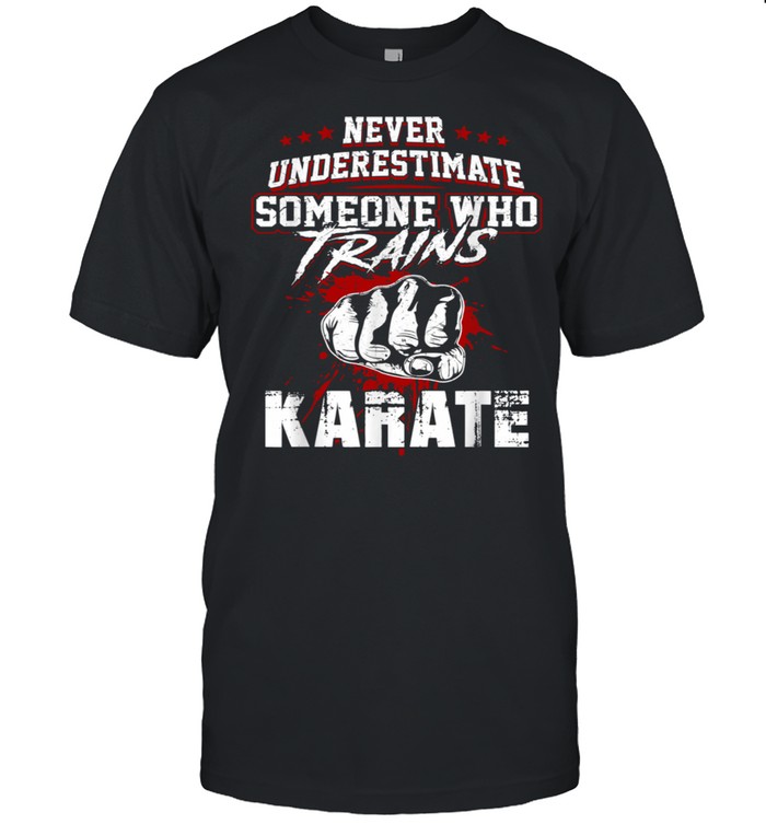 Karates Never Underestimate Someone shirt