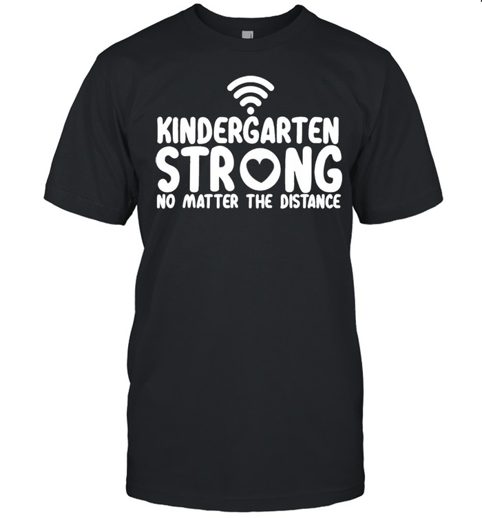 Kindergarten Strong No Matter Wifi The Distance Shirt