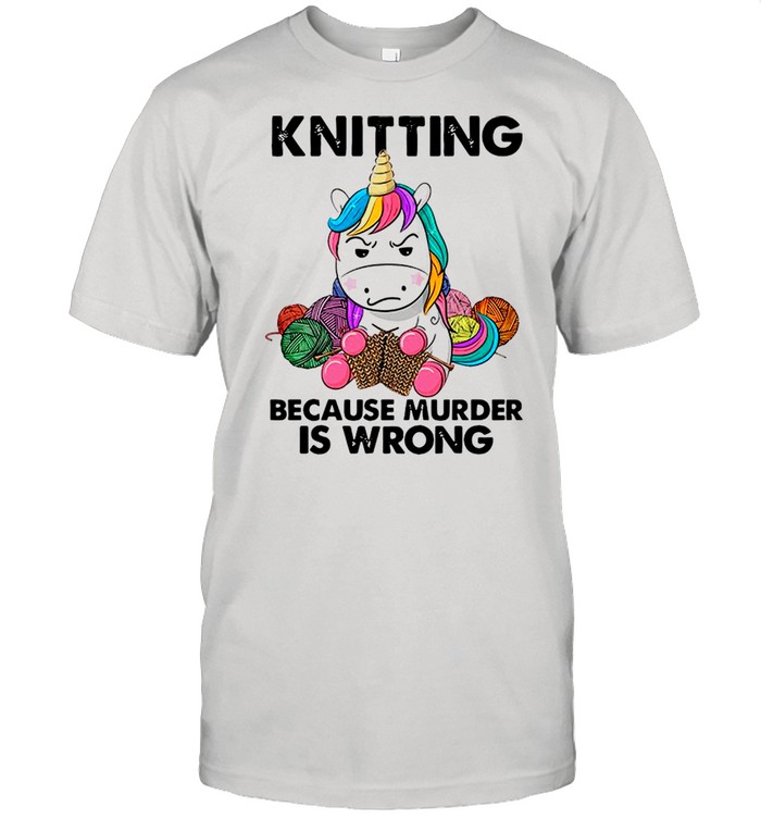 Knitting Unicorn Because Murder Is Wrong shirt