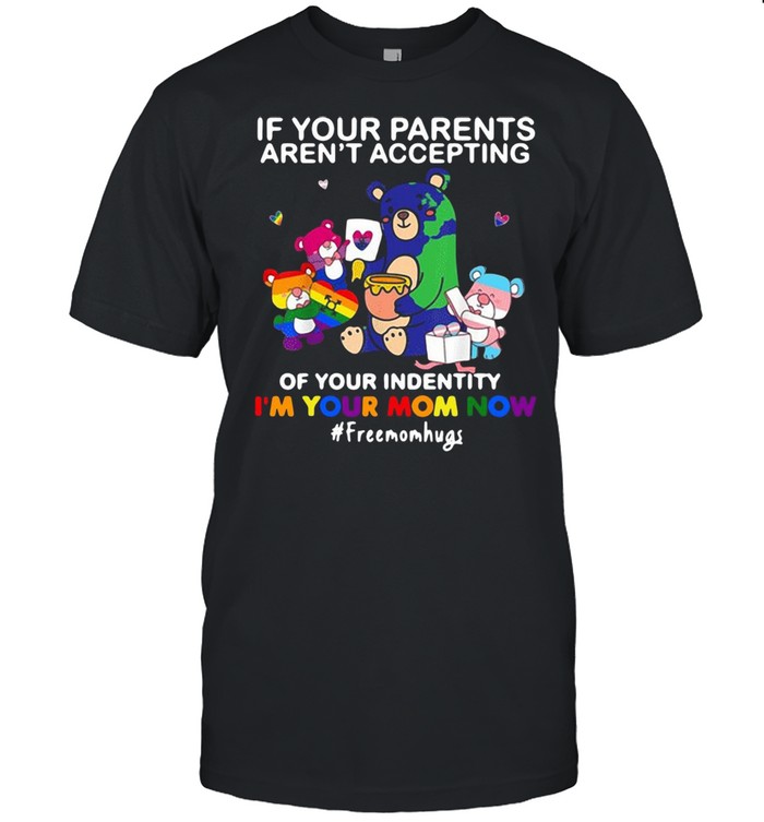 LGBT Bear If Your Parents Arent Accepting Of Your Identity Im Your Mom Now shirt