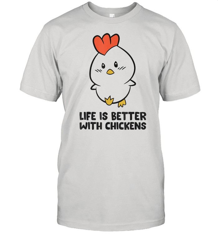 Life Is Better With Chickens shirt