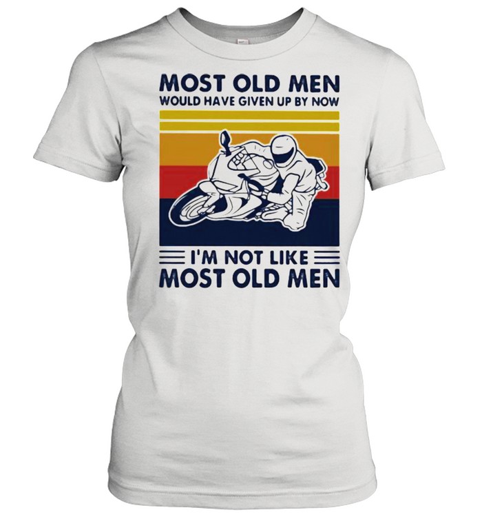 Most Old Men Would Given Up By Now I’m Not Like Most Old MEn Motor Vintage  Classic Women's T-shirt