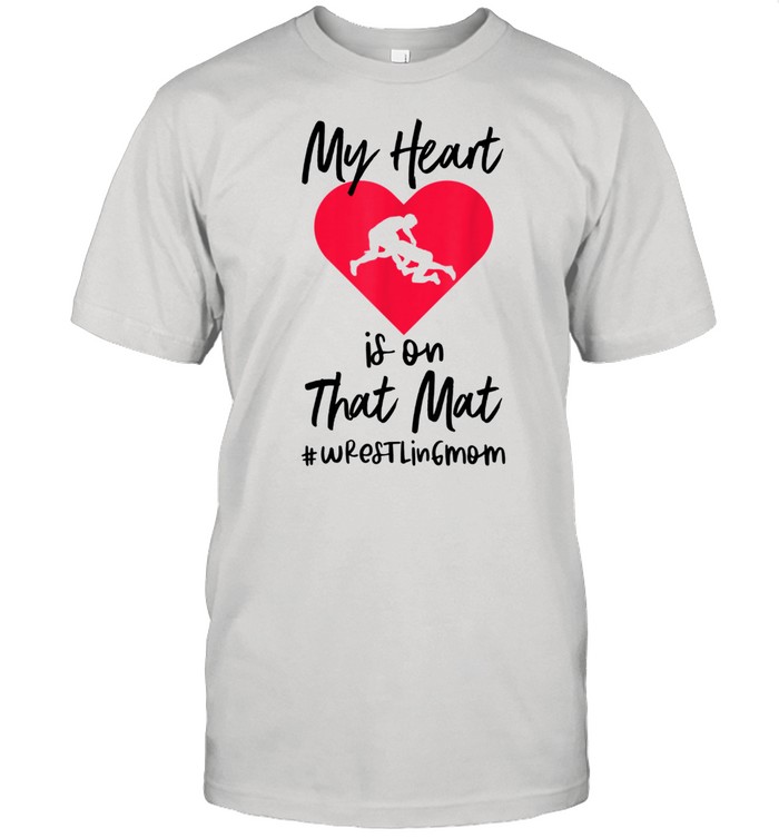 My Heart Is On That Mat Wrestling Wrestler College Mom shirt