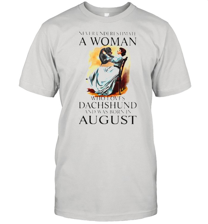 Never Underestimate A Woman Who Loves Dachshund And Was Born In August Shirt