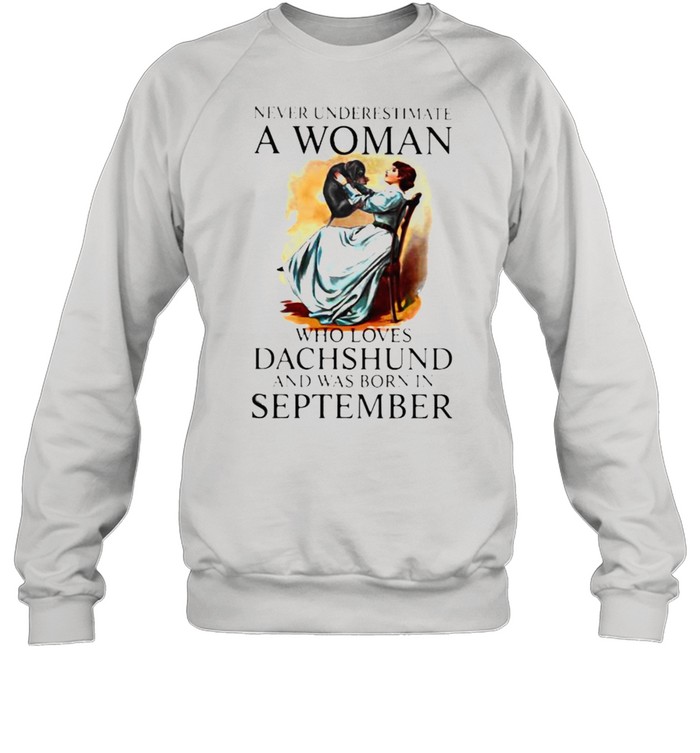 Never Underestimate A Woman Who Loves Dachshund And Was Born In September  Unisex Sweatshirt