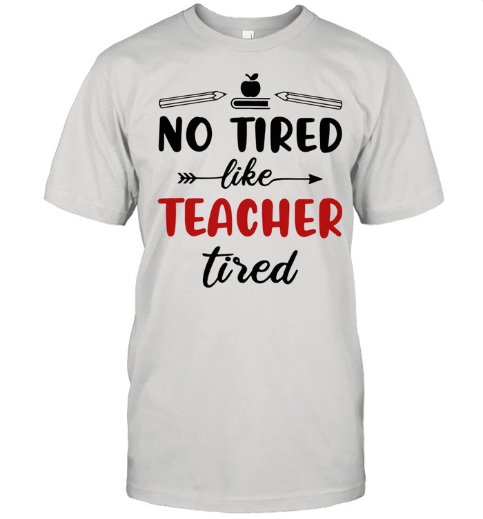 No Tired Like Teacher Tired Apple And Book shirt