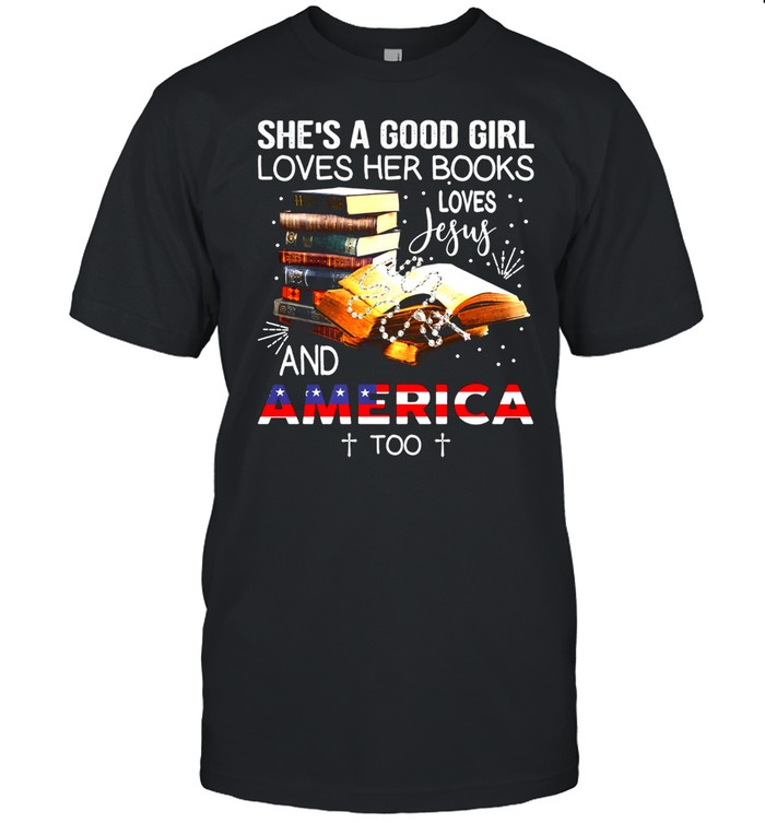 Shes A Good Girl Loves Her Books Loves Jesus And America Too shirt