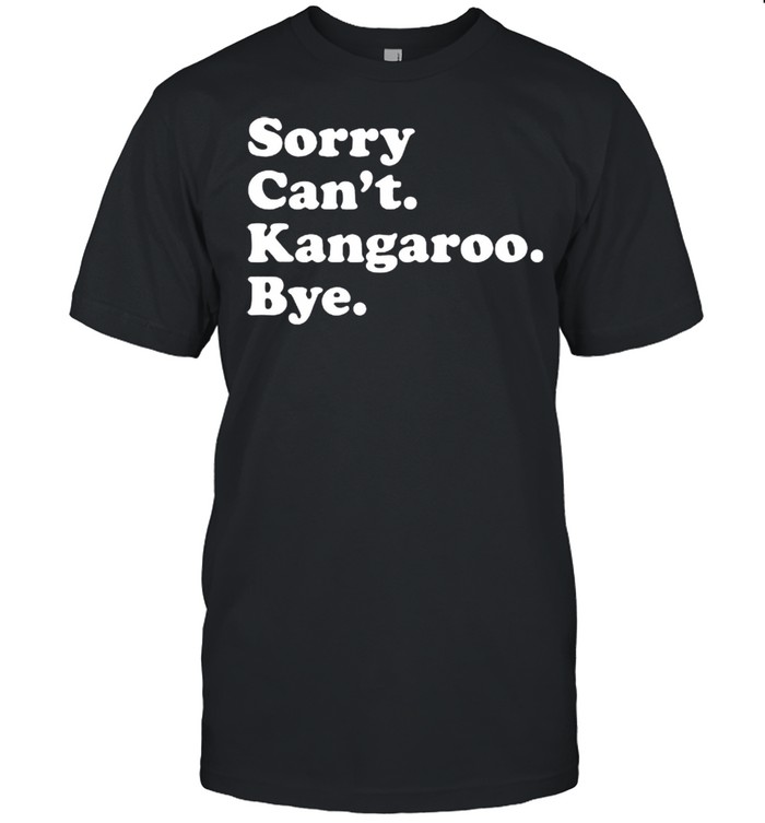 Sorry can’t kangaroo bye shirt