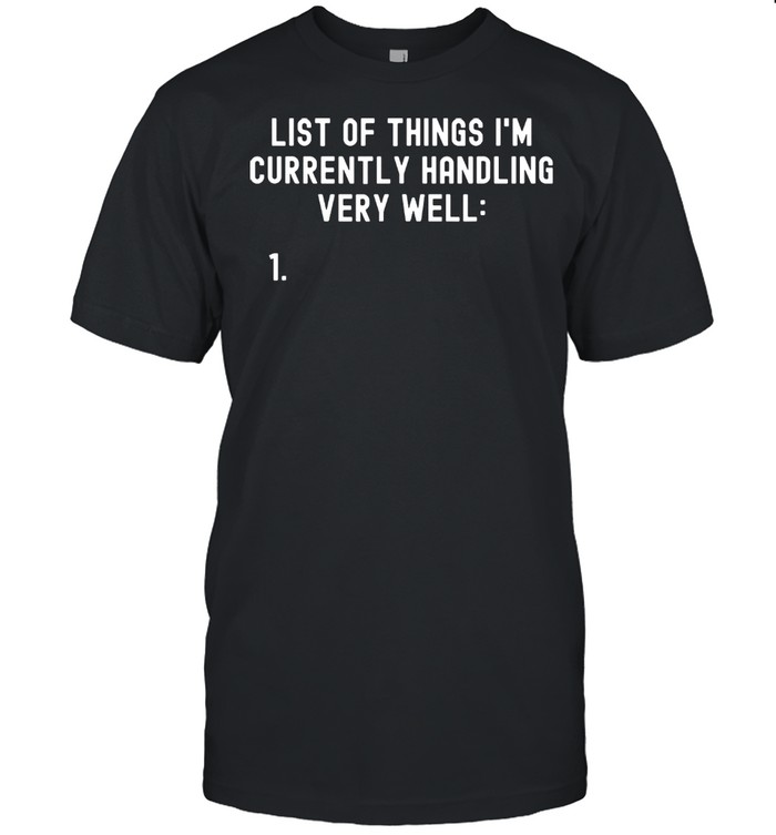 Things I’m Currently Handling Very Well Slogan Quote shirt