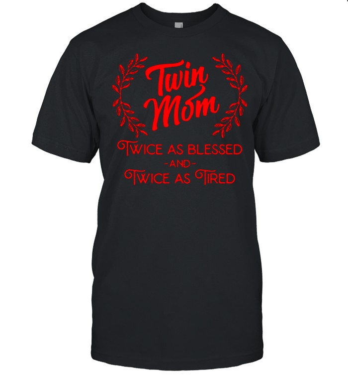 Twin Mom Twice As Blessed And Twice As Tired shirt