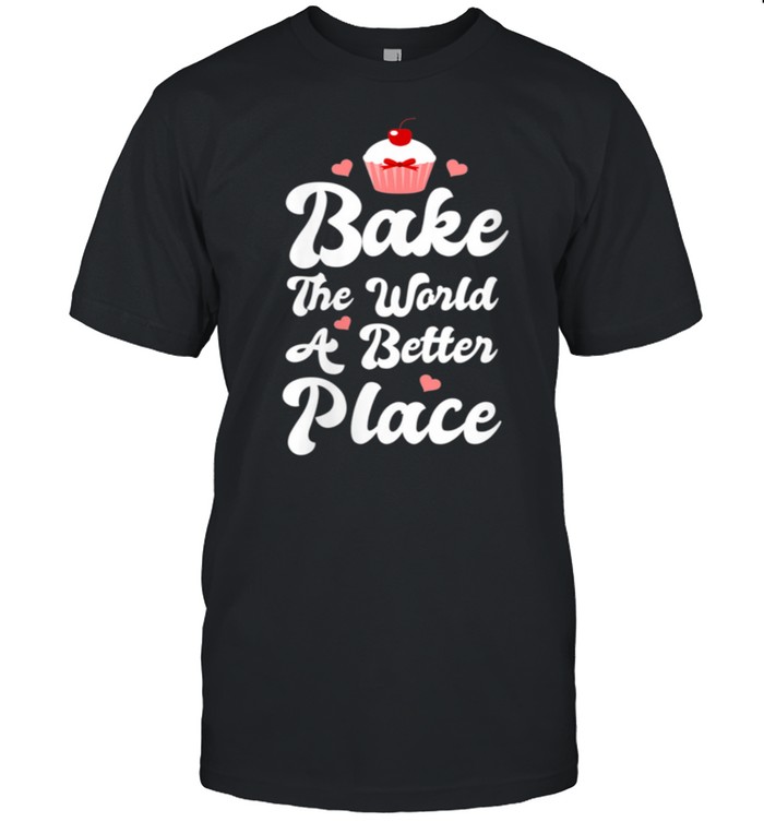 Womens Bake The World A Better Place Cupcake Baking shirt