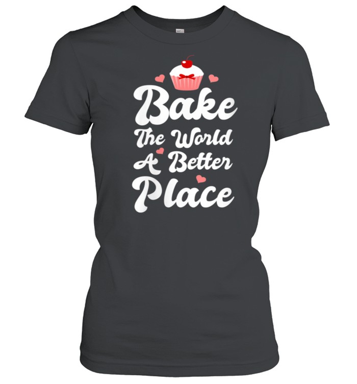 Womens Bake The World A Better Place Cupcake Baking shirt Classic Women's T-shirt