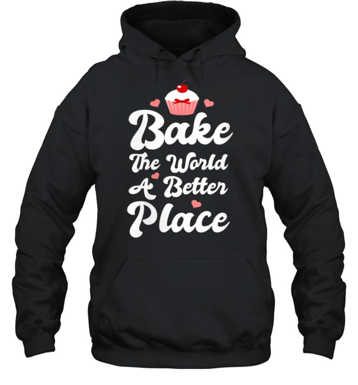 Womens Bake The World A Better Place Cupcake Baking shirt Unisex Hoodie