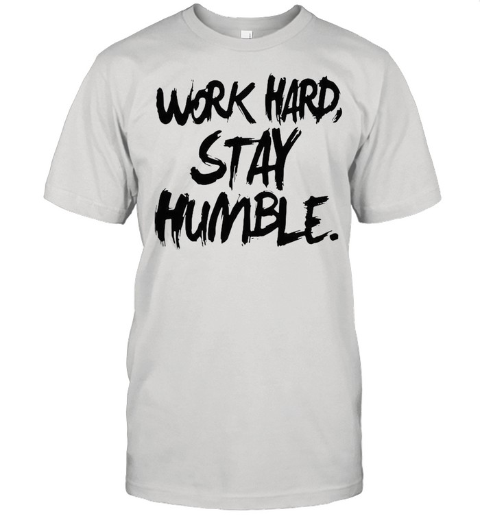 Work hard stay humble shirt