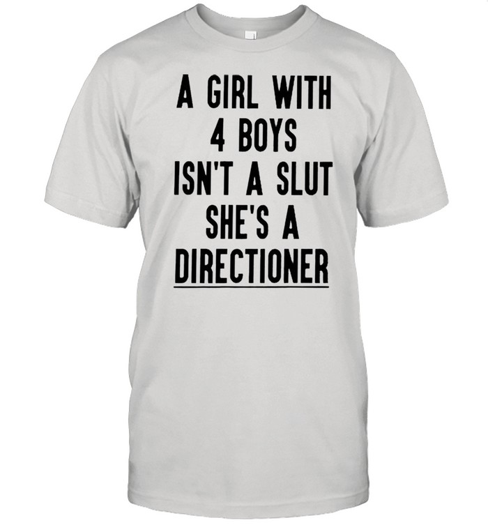 A girl with 4 boys isnt a slut shes a directioner shirt
