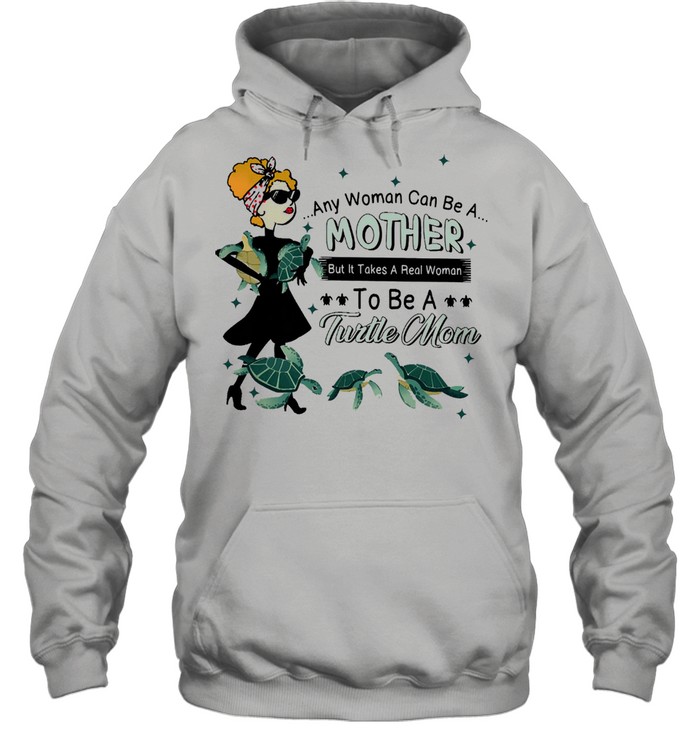 Any woman can be a mother but it takes a real woman to be a turtle mom shirt Unisex Hoodie