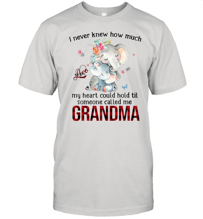 Elephants I Never Knew How Much Love My Heart Could Hold Til Someone Called Me Grandma T-shirt