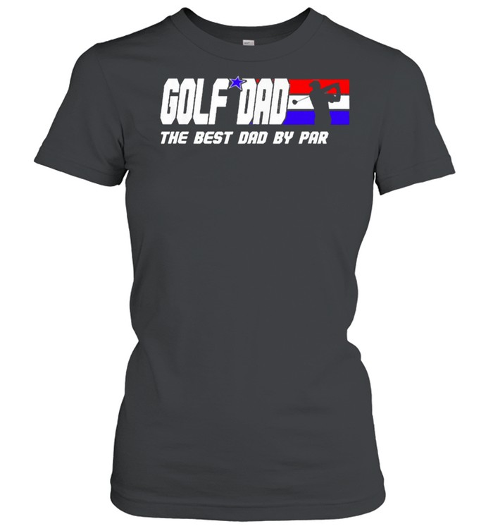 Golf dad the best dad by par shirt Classic Women's T-shirt