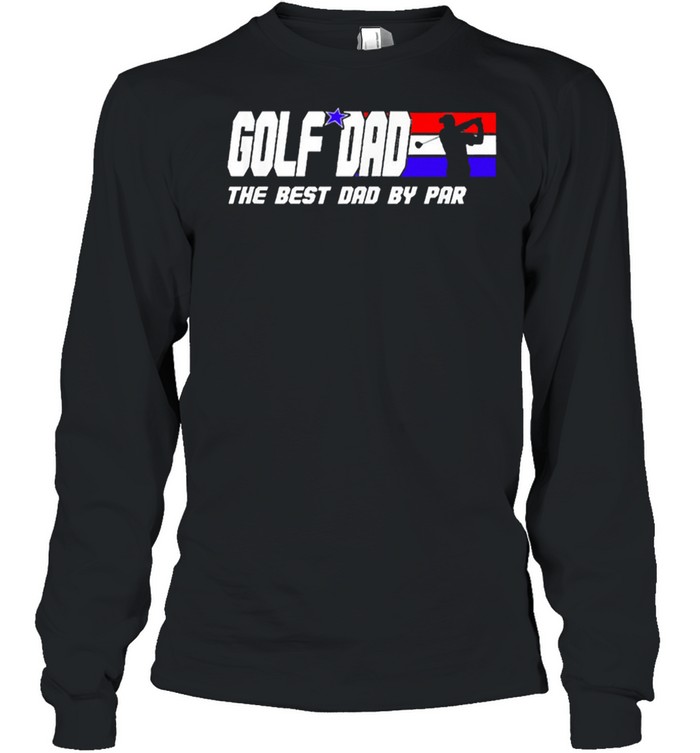 Golf dad the best dad by par shirt Long Sleeved T-shirt