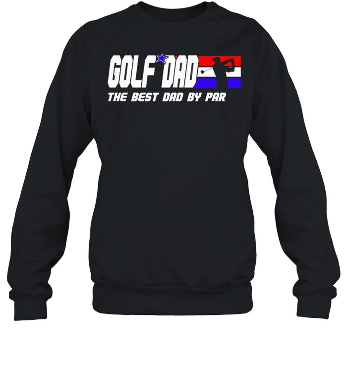 Golf dad the best dad by par shirt Unisex Sweatshirt
