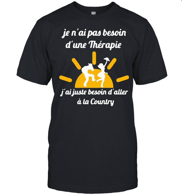 Je N’ai Pas Besoin D’une Therapie j’ai Juste Besoin D’aller A La Country T-shirt