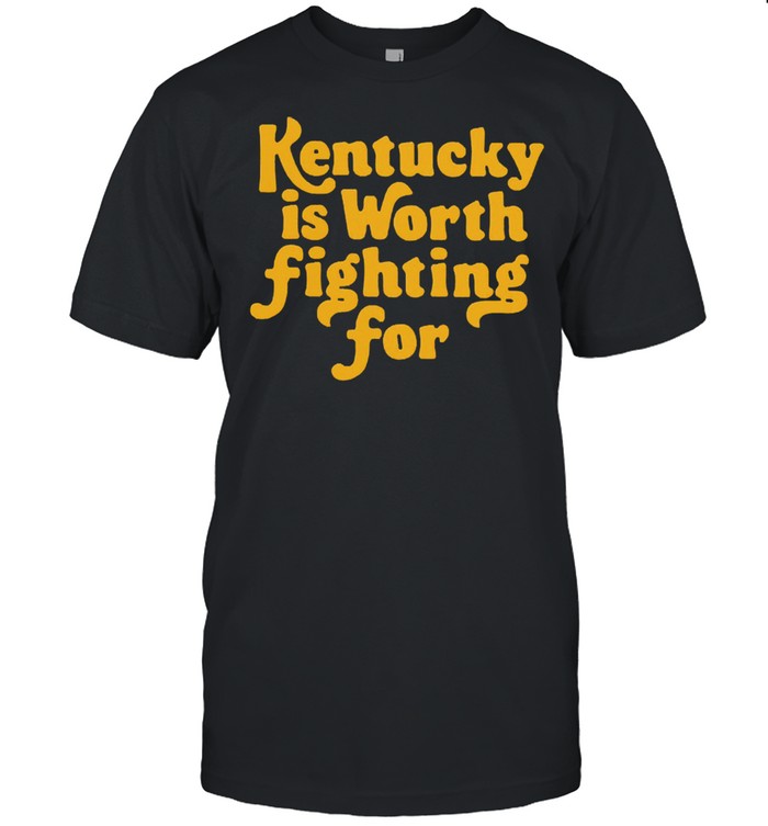 Kentucky is worth fighting for shirt