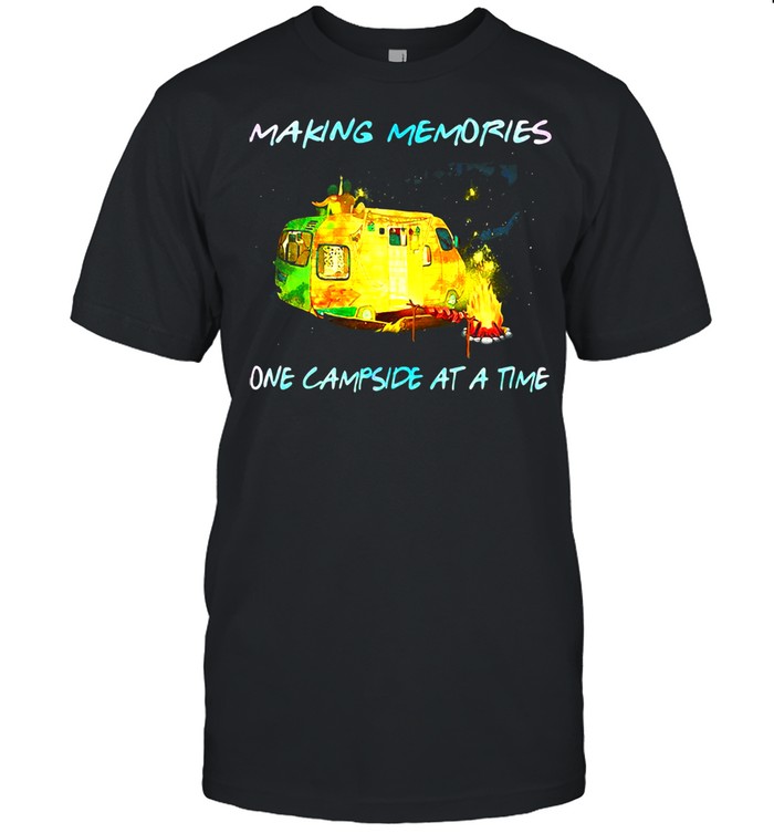 Making Memories One Campside At A Time Shirt