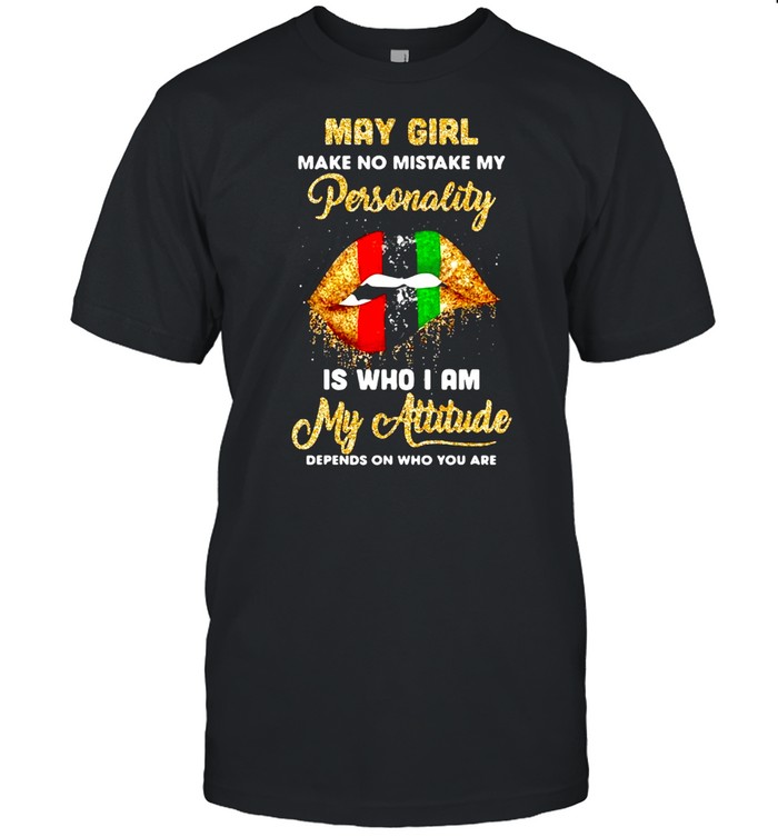 May Girl Make No Mistake My Personality Is Who I Am My Attitude Sexy Lip T-shirt