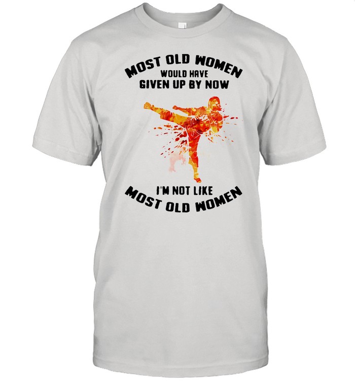 Most Old Women Would Have Given Up By Now I'm Not Like Most Old Women Karate Watercolor Shirt