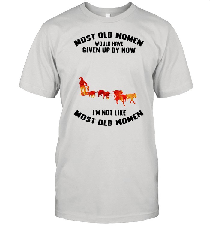 Most Old Women Would Have Given Up By Now I’m Not Like Most Old Women Mushing Watercolor Shirt