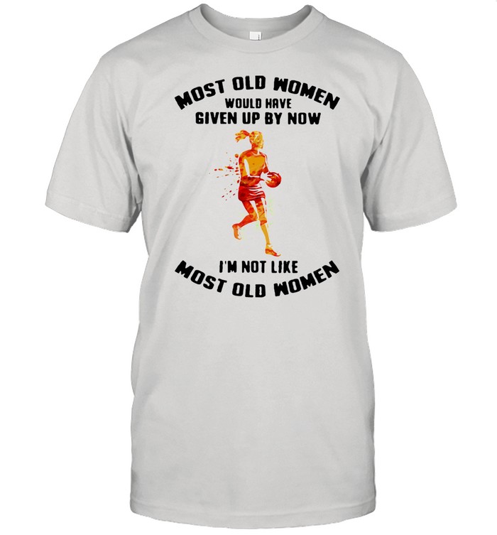 Most Old Women Would Have Given Up By Now I'm Not Like Most Old Women Netball Watercolor Shirt