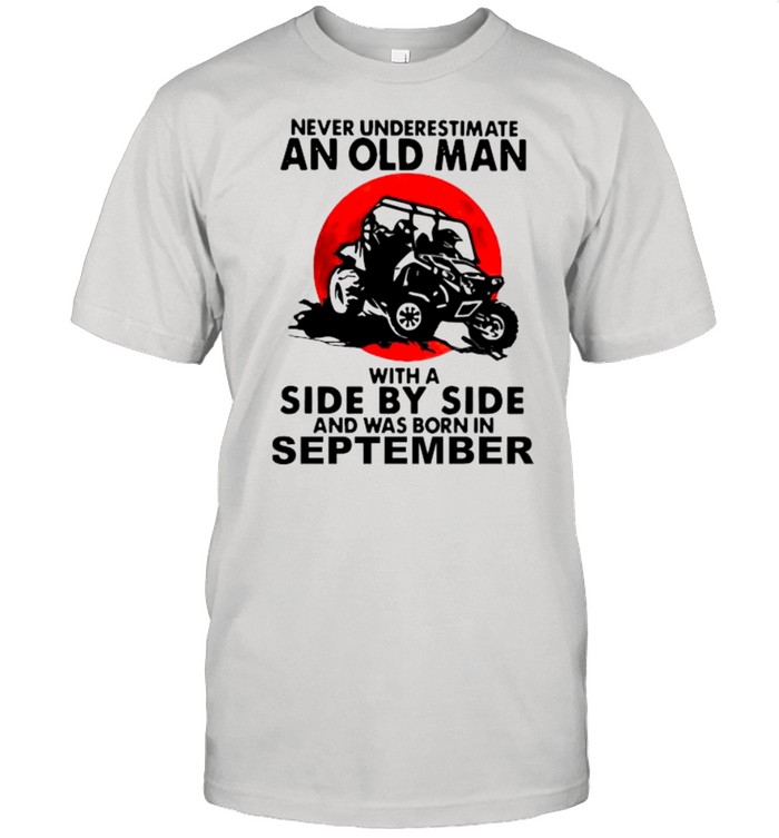 Never underestimate an old man with a side by side and was born in september shirt