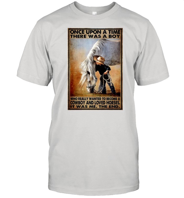 Once Upon A Time There Was A Boy Who Really Wanted To Become A Cowboy And Loved Horses T-shirt