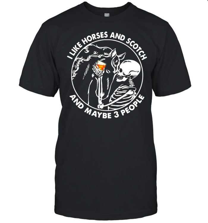 Skeleton I Like Horses And Scotch And Maybe 3 People T-shirt