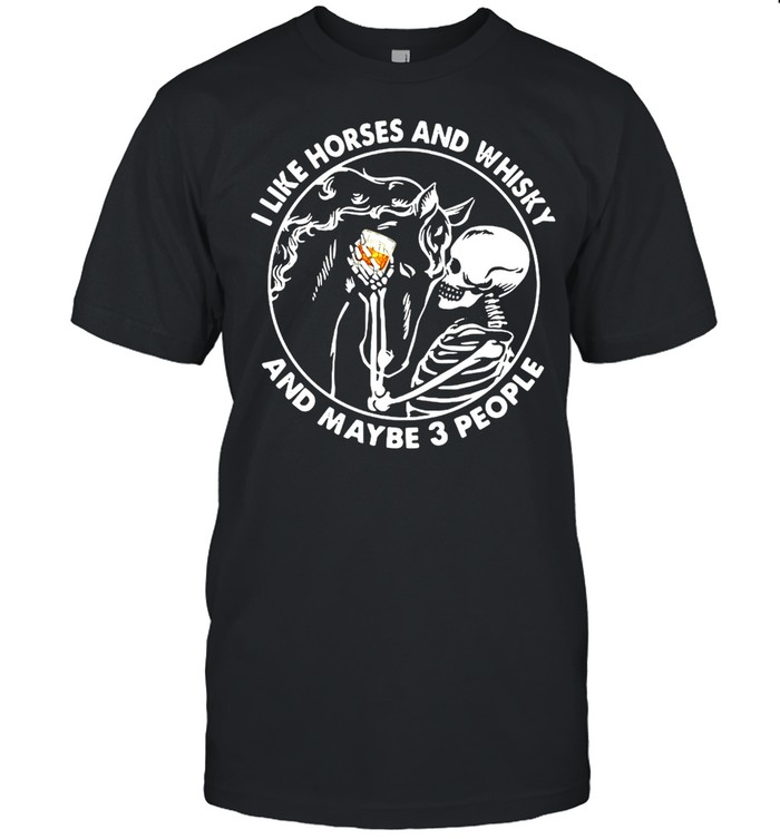 Skeleton I Like Horses And Whisky And Maybe 3 People T-shirt